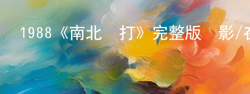 陳友鳳發布1988《南北媽打》完整版電影/在線觀看/百度云-美劇天堂